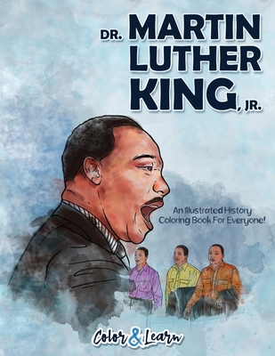 Dr. Martin Luther King, Jr. (Color and Learn): An Illustrated History Coloring Book For Everyone! - Color & Learn