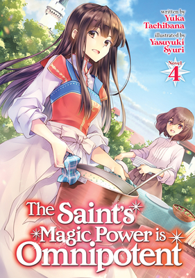 The Saint's Magic Power Is Omnipotent (Light Novel) Vol. 4 - Yuka Tachibana