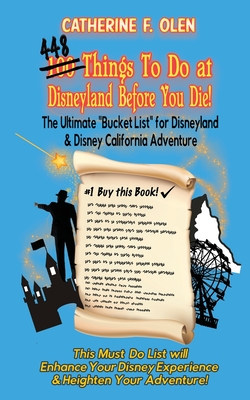 One hundred thing to do at Disneyland before you die: The ultimate bucket list for Disneyland and Disney California Adventure - Catherine F. Olen
