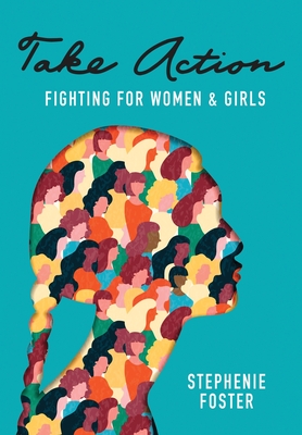 Take Action: Fighting for Women & Girls - Stephenie Foster