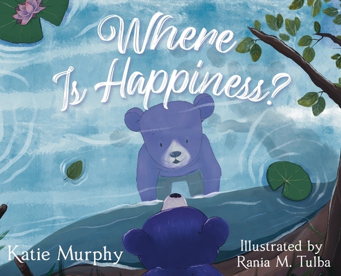 Where is Happiness?: A Little Bear Uncovers a Big Surprise! - Katie Murphy
