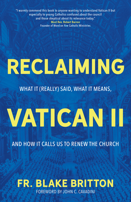 Reclaiming Vatican II: What It (Really) Said, What It Means, and How It Calls Us to Renew the Church - Fr Blake Britton