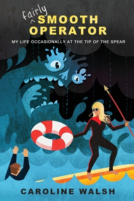 Fairly Smooth Operator: My Life Occasionally at the Tip of the Spear - Caroline Walsh