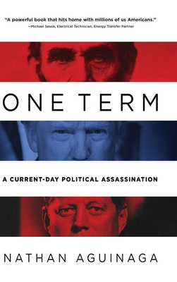 One Term: A Current Day Political Assassination - Nathan Aguinaga