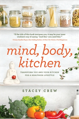 Mind, Body, Kitchen: Transform You & Your Kitchen for a Healthier Lifestyle - Stacey Crew