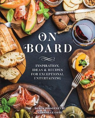 On Board: Inspiration, Ideas & Recipes for Exceptional Entertaining - Derek Bissonnette