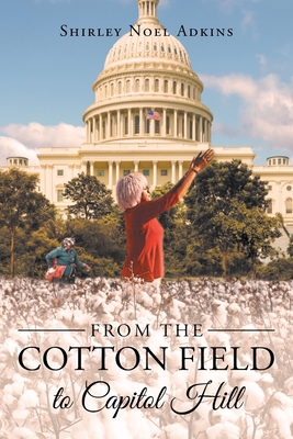 From the Cotton Field to Capitol Hill - Shirley Noel Adkins