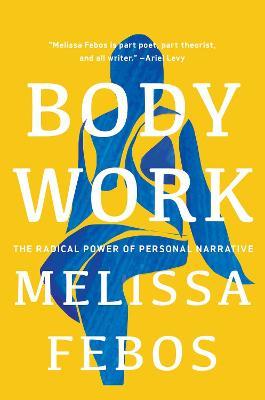 Body Work: The Radical Power of Personal Narrative - Melissa Febos