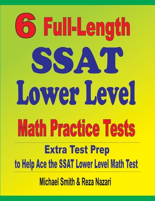 6 Full-Length SSAT Lower Level Math Practice Tests: Extra Test Prep to Help Ace the SSAT Lower Level Math Test - Michael Smith