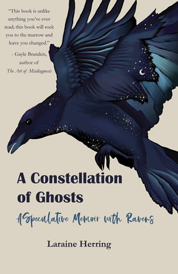 A Constellation of Ghosts: A Speculative Memoir with Ravens - Laraine Herring