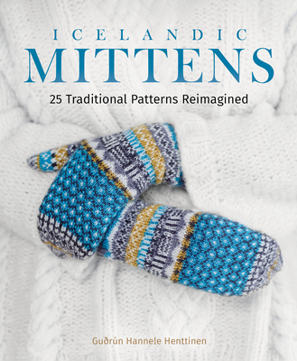 Icelandic Mittens: 25 Traditional Patterns Reimagined - Gu�r�n Hannele Henttinen