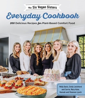 The Six Vegan Sisters Everyday Cookbook: 200 Delicious Recipes for Plant-Based Comfort Food - Six Vegan Sisters