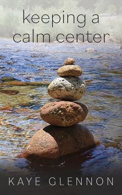 Keeping a Calm Center - Kaye Glennon