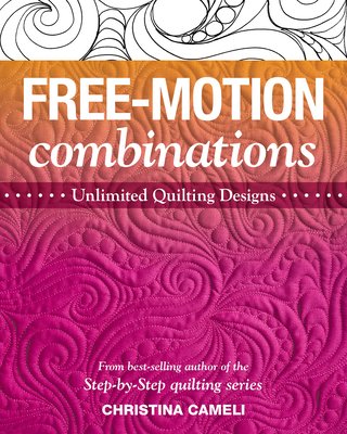 Free-Motion Combinations: Unlimited Quilting Designs - Christina Cameli