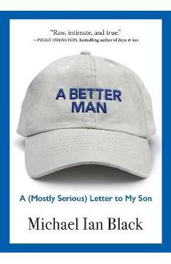 Coperta cărții 'A Better Man: A (Mostly Serious) Letter to My Son - Michael Ian Black'