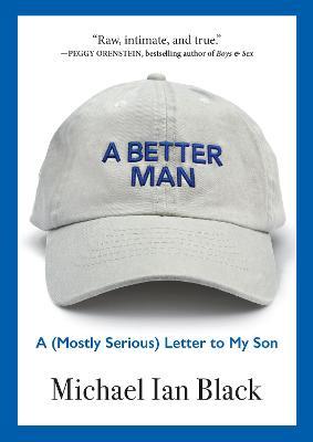 Coperta cărții 'A Better Man: A (Mostly Serious) Letter to My Son - Michael Ian Black'