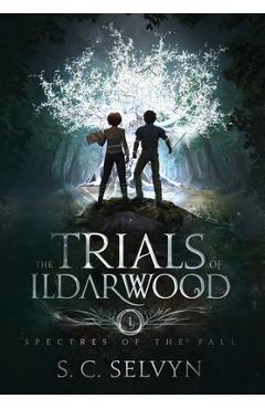 Coperta cărții 'The Trials of Ildarwood: Spectres of the Fall - S. C. Selvyn'