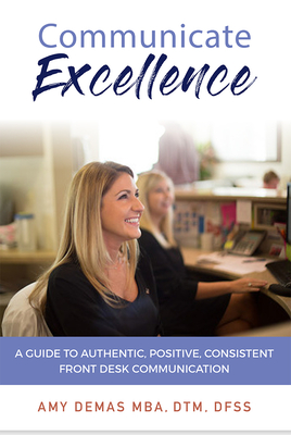 Coperta cărții 'Communicate Excellence: A Guide to Authentic, Positive, Consistent Front Desk Communication - Amy Demas'