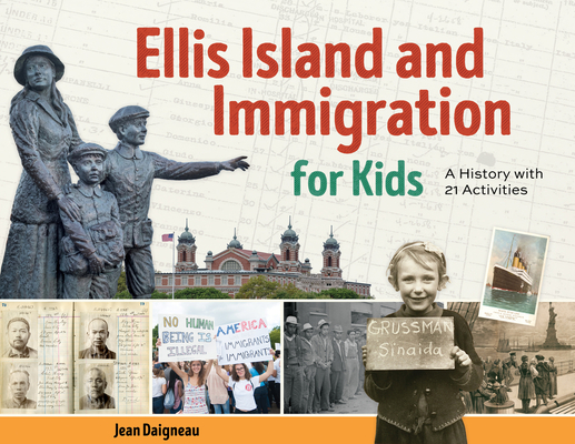 Ellis Island and Immigration for Kids: A History with 21 Activities - Jean Daigneau