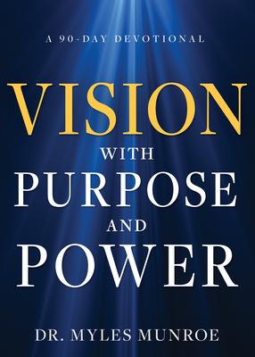Vision with Purpose and Power: A 90-Day Devotional - Myles Munroe