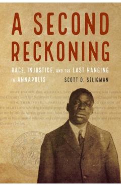 Coperta cărții 'A Second Reckoning: Race, Injustice, and the Last Hanging in Annapolis - Scott D. Seligman'