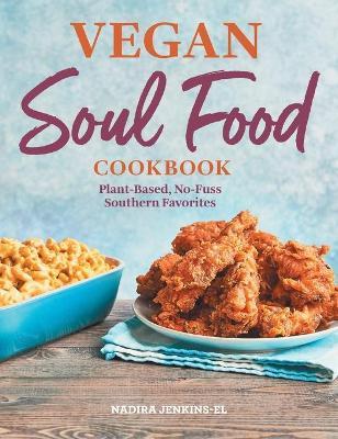 Vegan Soul Food Cookbook: Plant-Based, No-Fuss Southern Favorites - Nadira Jenkins-el