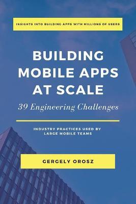 Building Mobile Apps at Scale: 39 Engineering Challenges - Gergely Orosz