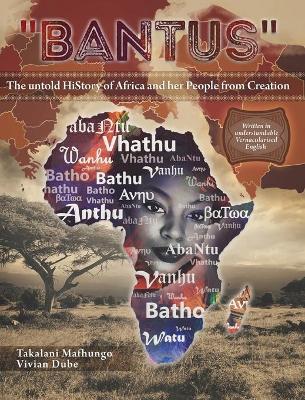 Bantus The untold HiStory of Africa and her People from Creation - Mukololo Wa Luvhalani Takalani Dube