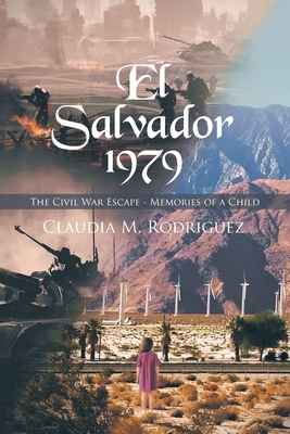 El Salvador 1979: The Civil War Escape - Memories of a Child - Claudia M. Rodriguez