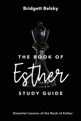 The Book of Esther Study Guide: Essential Lessons of the Book of Esther - Bridgett Belsky