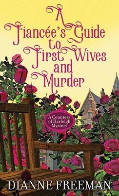 A Fianc E's Guide to First Wives and Mur: A Countess of Harleigh Mystery - Dianne Freeman