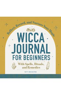 Coperta cărții 'Wicca Journal for Beginners: Reflect, Record, and Nurture Your Magic - Patti Wigington'