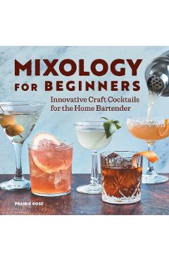 Mixology for Beginners: Innovative Craft Cocktails for the Home Bartender - Prairie Rose