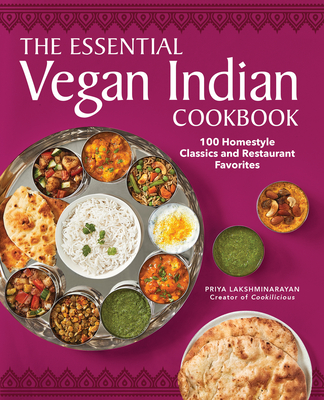 The Essential Vegan Indian Cookbook: 100 Home-Style Classics and Restaurant Favorites - Priya Lakshminarayan