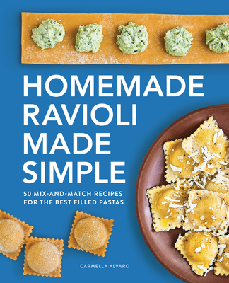 Homemade Ravioli Made Simple: 50 Mix-And-Match Recipes for the Best Filled Pastas - Carmella Alvaro