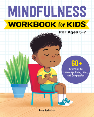 Mindfulness Workbook for Kids: 60+ Activities to Encourage Calm, Focus, and Compassion - Lara Hocheiser
