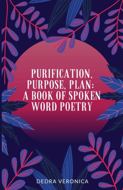 Coperta cărții 'Purification, Purpose, Plan: A Book of Spoken Word Poetry - Dedra Veronica'