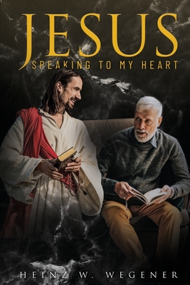Jesus Speaking to My Heart - Heinz W. Wegener