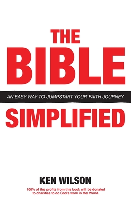 The Bible... Simplified: An Easy Way to Jumpstart Your Faith Journey - Ken Wilson