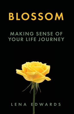 Blossom: Making Sense of Your Life Journey - Lena Edwards