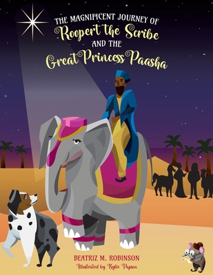 The Magnificent Journey of Roopert the Scribe and the Great Princess Paasha - Beatriz M. Robinson
