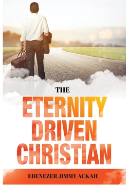 The Eternity Driven Christian - Ebenezer Jimmy Ackah