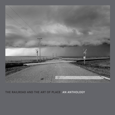 The Railroad and the Art of Place: An Anthology - David Kahler