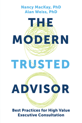 The Modern Trusted Advisor: Best Practices for High Value Executive Consultation - Nancy Mackay