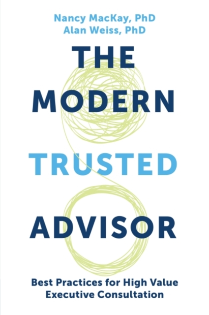 The Modern Trusted Advisor: Best Practices for High Value Executive Consultation - Nancy Mackay
