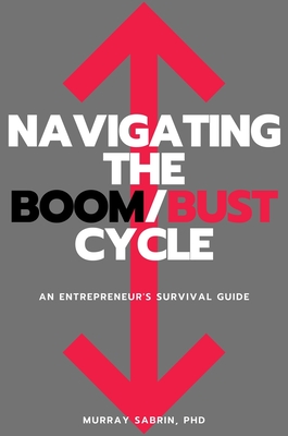 Coperta cărții 'Navigating the Boom/Bust Cycle: An Entrepreneur's Survival Guide - Murray Sabrin'