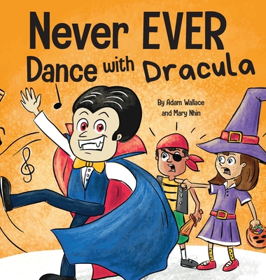 Never EVER Dance with a Dracula: A Funny Rhyming, Read Aloud Picture Book - Adam Wallace