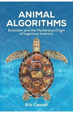 Coperta cărții 'Animal Algorithms: Evolution and the Mysterious Origin of Ingenious Instincts - Eric Cassell'