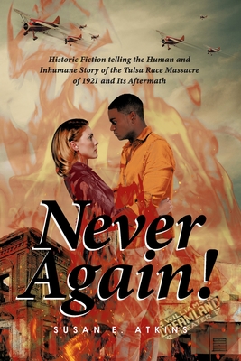 Never Again!: Historic Fiction telling the Human and Inhumane Story of the Tulsa Race Massacre of 1921 and Its Aftermath - Susan E. Atkins