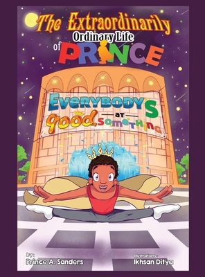 The Extraordinarily Ordinary Life of Prince: Everybody's Good at Something - Prince A. Sanders